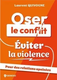 Oser le conflit, éviter la violence - Laurent Quivogne
